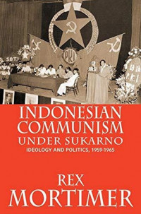 Indonesian communism under Sukarno : ideology and politics, 1959-1965