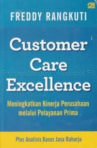 Customer care exellence : meningkatkan kinerja perusahaan melalui pelayanan prima plus analisis kasus Jasa Raharja