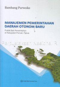 Manajemen pemerintahan daerah otonom baru : praktik baik pemerintahan di Kabupaten Puncak, Papua