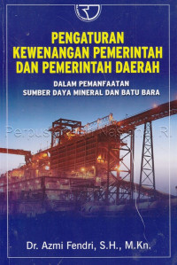 Pengaturan kewenangan pemerintah dan pemerintah daerah dalam pemanfaatan sumber daya mineral dan batu bara