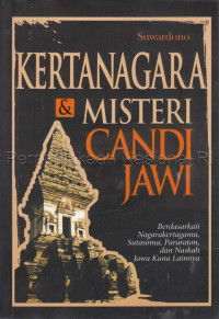 Kertanegara & misteri candi Jawi : berdasarkan Nagara Kertagama, Sutasoma, Pararaton, dan naskah Jawa Kuna lainnya