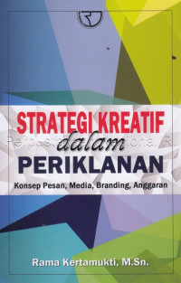 Strategi kreatif dalam periklanan : konsep, pesan, media, branding, anggaran