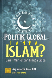 Politik global tanpa Islam? : dari Timur Tengah hingga Eropa