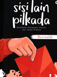 Sisi lain pilkada : memahami kontestasi politik dari sudut praktis