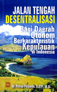 Jalan tengah desentralisasi bagi daerah otonom berkarakteristik kepulauan di Indonesia