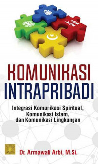 Komunikasi intrapribadi : integrasi komunikasi spiritual, komunikasi islam, dan komunikasi lingkungan