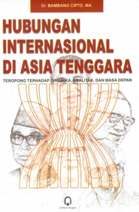 Hubungan Internasional di Asia Tenggara : Teropong Terhadap Dinamika, Realitas, dan Masa Depan