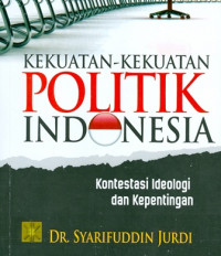 Image of Kekuatan -Kekuatan Politik Indonesia: Kontestasi Ideologi dan Kepentingan