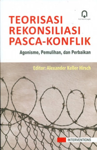 Teorisasi Rekonsiliasi Pasca-Konflik: Agonisme, Pemulihan dan Perbaikan