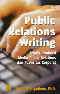 Public Relations Writing : Teknik Produksi Media Public Relations dan Publisitas Korporat