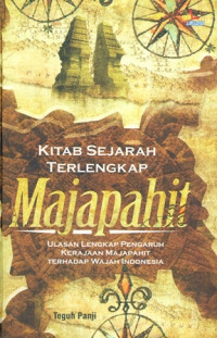 Kitab Sejarah Terlengkap Majapahit: Ulasan Lengkap Pengaruh Kerjaan Majapahit terhadap Wajah Indonesia