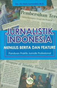 Jurnalistik Indonesia : menulis Berita dan Feature , Panduan Praktis Jurnalis Profesional