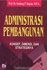 Administrasi pembangunan : konsep dimensi dan strateginya