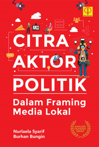 Citra Aktor Politik : Dalam Framing Media Lokal