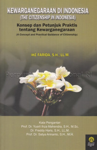 Kewarganegaraan di Indonesia (the citizenship in Indonesia) : konsep dan petunjuk praktis tentang kewarganegaraan (a concept and practical guidance of citizenship)