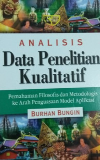 Analisis Data Penelitian Kualitatif : Pemahaman Filosofis Dan Metodologis Ke Arah Penguasaan Model Aplikasi