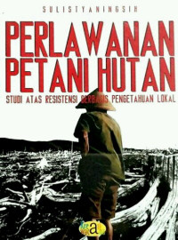 Perlawanan petani hutan : Studi atas resistensi berbasis pengetahuan lokal