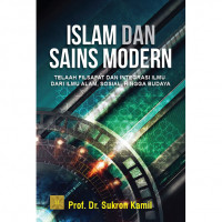 Islam dan Sains Modern : telaah filsafat dan integrasi ilmu dari ilmu alam, sosial, hingga budaya