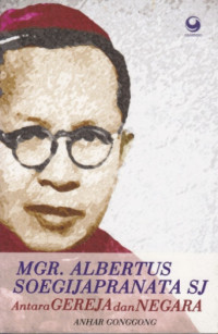 MGR. ALBERTUS SOEGIJAPRANATA SJ: Antara GEREJA dan NEGARA