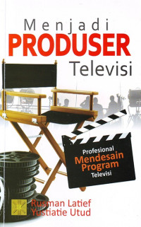 Menjadi Produser Televisi : Provesional Mendesain Program Televisi