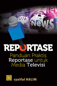 Reportase: Panduan Praktis Reportase Untuk Media Televisi