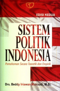 Sistem Politik Indonesia : Pemahaman Secara Teoritik dan Empirik