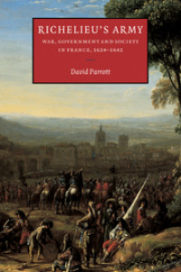 Richelieu’s Army War, Government and Society in France, 1624–1642